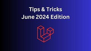 18 Laravel/PHP Tips in 10 Minutes: June 2024