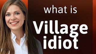 Understanding the Phrase "Village Idiot"