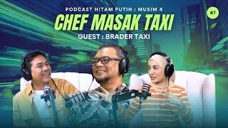 CHEF MASAK TAXI | BRADER TAXI | PODCAST HITAM PUTIH S4 | E7