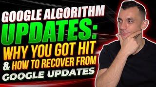 Google Algorithm Updates || Why You Got Hit & How To Recover From Google Updates