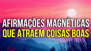 AFIRMAÇÕES MAGNÉTICAS QUE ATRAEM COISAS BOAS | Lei da Atração