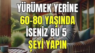 60–70–80 yaşında mısınız? Daha az mı yürüyorsunuz? Bunun yerine bu 5 şeyi deneyin!