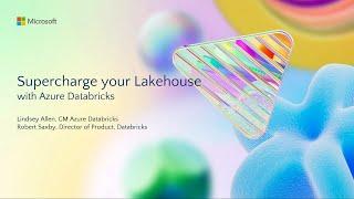 Supercharge your lakehouse with Azure Databricks and Microsoft Fabric | BRK203