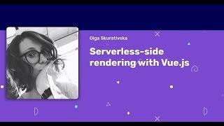 Olga Skurativska - Serverless-side rendering with Vue.js