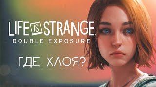 Как найти Хлою в Life Is Strange: Double Exposure? (Никак) / Мнение о 5 эпизодах игры.