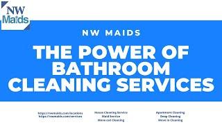 NW Maids House Cleaning Service - The Power of Bathroom Cleaning Services
