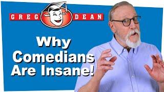 Why Comedians are Insane - Greg Dean Stand Up Comedy Classes - tips shows jokes clubs jokes comics