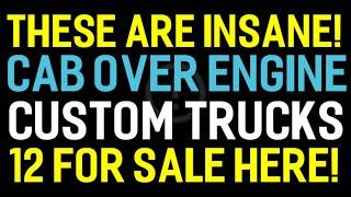 THESE ARE INSANE! 12 COE CAB OVER ENGINE CUSTOM TRUCKS FOR SALE HERE IN THIS VIDEO!