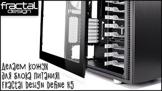 Делаем Кожух на БП (PSU Cover) Fractal Design Define R5