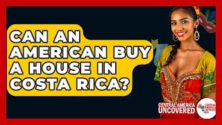 Can An American Buy A House In Costa Rica? - Central America Uncovered