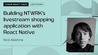 Nick Alekhine – Building NTWRK’s livestream shopping application w/ React Native (Chain React 2023)