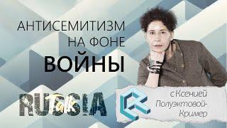 Антисемитизм на фоне войны - Russia Talk 53( Ксения Полуэктова-Кример)