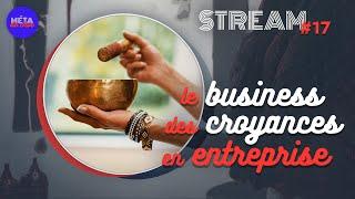 Le business des croyances en entreprise — STREAM #17