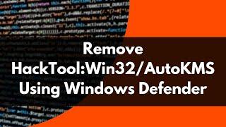 How To Remove HackTool:Win32/AutoKMS Using Windows Defender