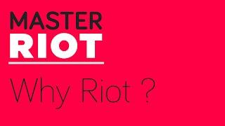 Master Riot: Why Riot?