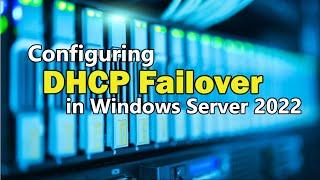 Configuring DHCP Load Balancing and Failover Using Windows Server 2022