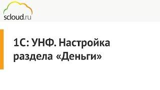 Как настроить в 1С: УНФ раздел "Деньги" [1С: Управление нашей фирмой] Урок 1С