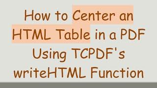 How to Center an HTML Table in a PDF Using TCPDF's writeHTML Function