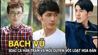 Bạch Vũ - Soái ca Hàn Trầm trong Truy tìm ký ức và mối duyên với loạt hoa đán