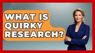 What Is Quirky Research? | Strange Science HQ