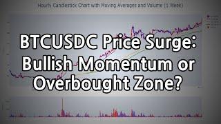 BTCUSDC Price Surge: Bullish Momentum or Overbought Zone?