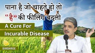 पाना है जो चाहते हो तो “है“ की फीलिंग बदलो - A Cure For Incurable Disease #sirshree #goodfeelings