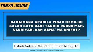 TJ | Bagaimana Apabila Tidak Memiliki Salah Satu dari Tauhid Rububiyah, Uluhiyah, & Asma' Wa Shifat?