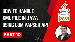 Handling XML Files in Java | DOM Parser Library | Parsing XML Files | Part 10