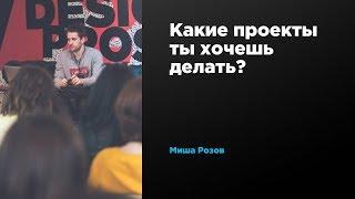 Какие проекты ты хочешь делать? | Михаил Розов | Prosmotr