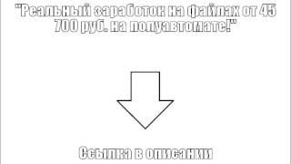 "Реальный заработок на файлах от 45 700 руб. на полуавтомате!"