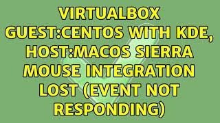 VirtualBox Guest:CentOS with KDE, Host:MacOS Sierra Mouse Integration lost (Event Not Responding)