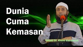 Dunia cuma kemasan - Ustadz Dr. Khalid Basalamah