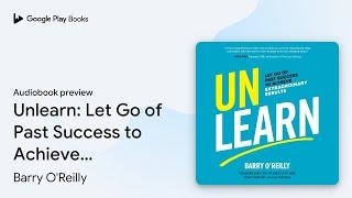 Unlearn: Let Go of Past Success to Achieve… by Barry O'Reilly · Audiobook preview