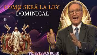 Como será la Ley Dominical - Pastor Esteban Bohr