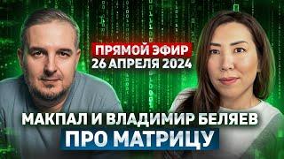 МАКПАЛ и ВЛАДИМИР БЕЛЯЕВ про МАТРИЦУ | Прямой эфир 26 апр 2024