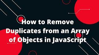 How to Remove Duplicates from an Array of Objects in JavaScript