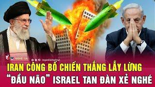 Thời sự quốc tế 20/6: Iran công bố chiến thắng lẫy lừng, “đầu não” Israel tan đàn xẻ nghé