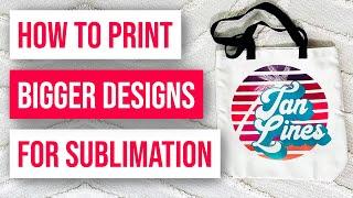  How To Print Bigger Designs For Sublimation