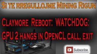 Rregulloni errorin - Claymore  Reboot:  WATCHDOG: GPU 2 hangs in OpenCL call, exit