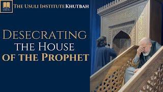 "Desecrating the House of the Prophet" Usuli Institute Khutbah, 25 October 2024