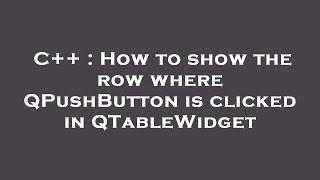 C++ : How to show the row where QPushButton is clicked in QTableWidget