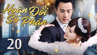 HOÁN ĐỔI SỐ PHẬN - Tập 20 ( Thuyết minh ) Phim bộ Ngôn tình Trung Quốc Mới 2024 I Lưu Khải Uy