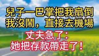 【完結】兒子一巴掌把我扇倒，我沒鬧直接去機場，丈夫急了：她把存款帶走了！#故事#言情小說#一口氣看完#爽文