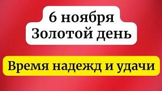 6 ноября - Золотой день. Время надежд и удачи.