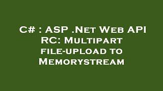 C# : ASP .Net Web API RC: Multipart file-upload to Memorystream