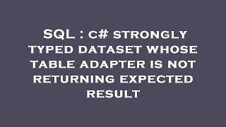 SQL : c# strongly typed dataset whose table adapter is not returning expected result