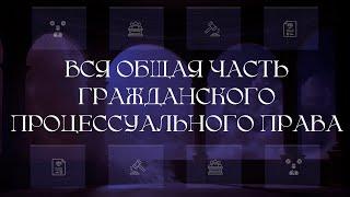 Вся общая часть гражданского процессуального права