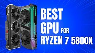 Best GPU for Ryzen 7 5800X