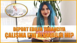 Deport Olmanız Çalışma İzni Almanıza Engel Mi?