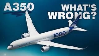 What’s WRONG with the Airbus A350?!